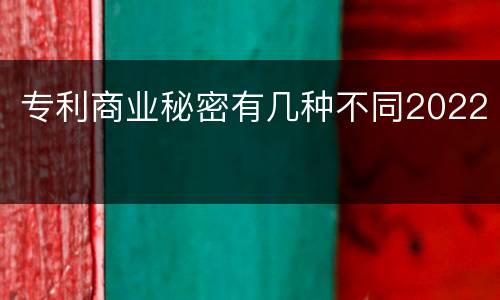 专利商业秘密有几种不同2022