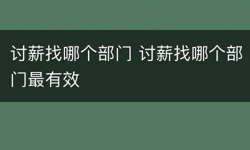 讨薪找哪个部门 讨薪找哪个部门最有效
