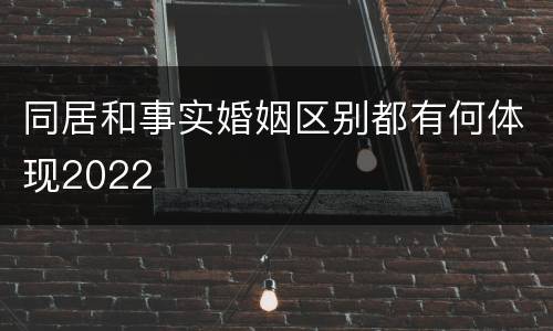 同居和事实婚姻区别都有何体现2022