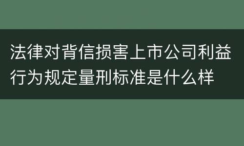 法律对背信损害上市公司利益行为规定量刑标准是什么样