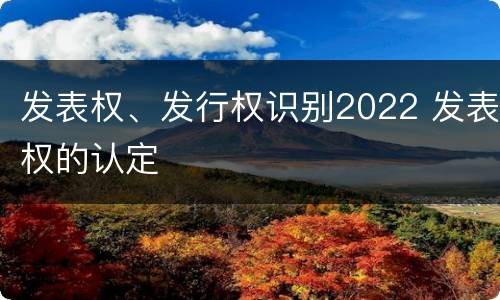 发表权、发行权识别2022 发表权的认定
