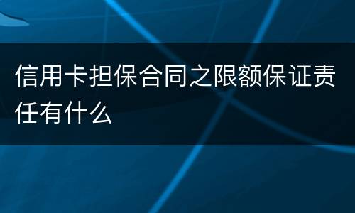信用卡担保合同之限额保证责任有什么