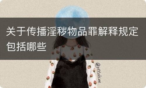 关于传播淫秽物品罪解释规定包括哪些