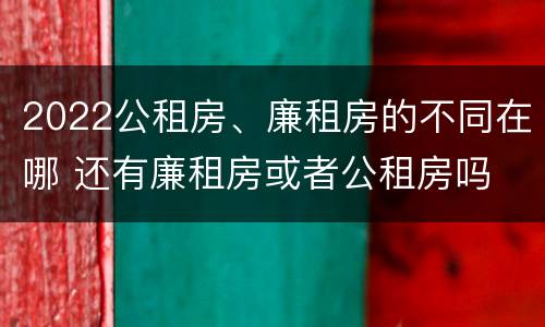 2022公租房、廉租房的不同在哪 还有廉租房或者公租房吗