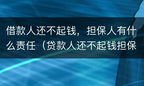 借款人还不起钱，担保人有什么责任（贷款人还不起钱担保人有啥责任）