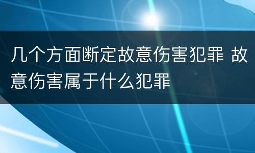 几个方面断定故意伤害犯罪 故意伤害属于什么犯罪