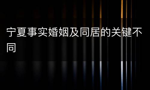 宁夏事实婚姻及同居的关键不同