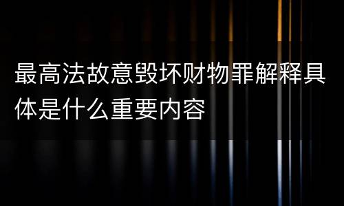 最高法故意毁坏财物罪解释具体是什么重要内容