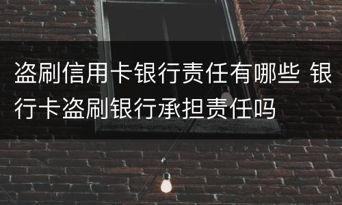 盗刷信用卡银行责任有哪些 银行卡盗刷银行承担责任吗