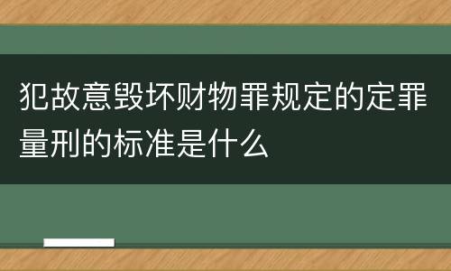 犯故意毁坏财物罪规定的定罪量刑的标准是什么