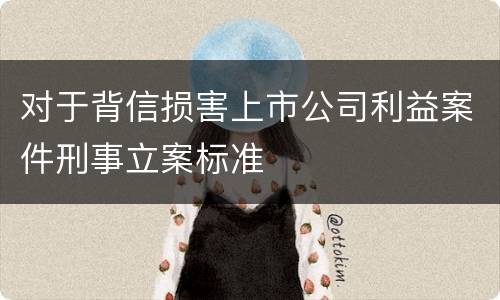 对于背信损害上市公司利益案件刑事立案标准