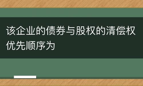 该企业的债券与股权的清偿权优先顺序为