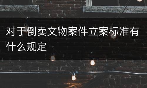 对于倒卖文物案件立案标准有什么规定