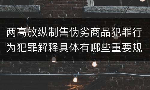 两高放纵制售伪劣商品犯罪行为犯罪解释具体有哪些重要规定