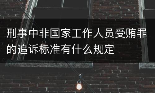 刑事中非国家工作人员受贿罪的追诉标准有什么规定