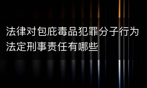 法律对包庇毒品犯罪分子行为法定刑事责任有哪些