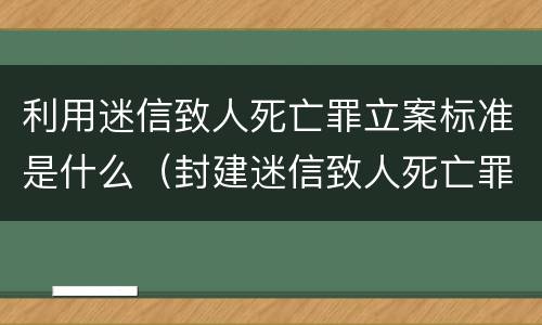 利用迷信致人死亡罪立案标准是什么（封建迷信致人死亡罪）