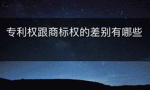 专利权跟商标权的差别有哪些