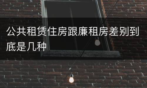 公共租赁住房跟廉租房差别到底是几种