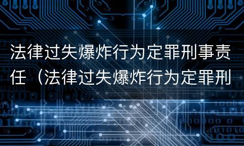 法律过失爆炸行为定罪刑事责任（法律过失爆炸行为定罪刑事责任怎么判）