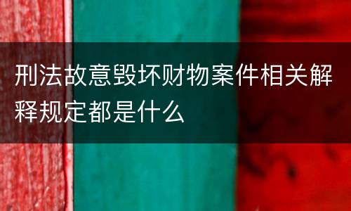 刑法故意毁坏财物案件相关解释规定都是什么