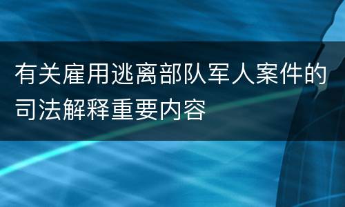 有关雇用逃离部队军人案件的司法解释重要内容