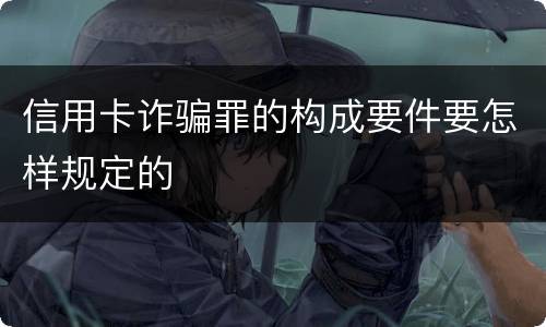 信用卡诈骗罪的构成要件要怎样规定的