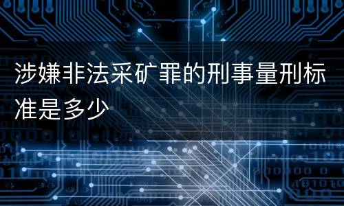 涉嫌非法采矿罪的刑事量刑标准是多少