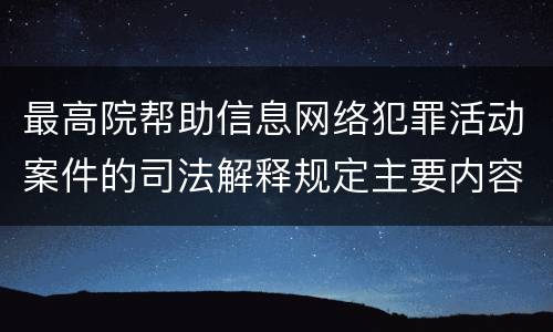 最高院帮助信息网络犯罪活动案件的司法解释规定主要内容都有哪些