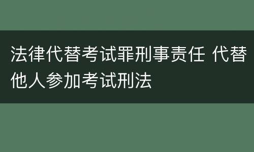 法律代替考试罪刑事责任 代替他人参加考试刑法
