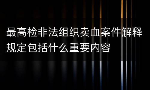 最高检非法组织卖血案件解释规定包括什么重要内容