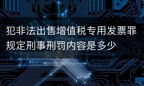 犯非法出售增值税专用发票罪规定刑事刑罚内容是多少
