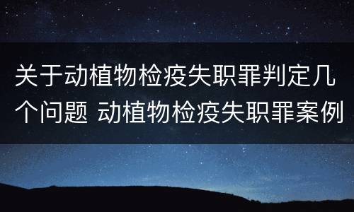 关于动植物检疫失职罪判定几个问题 动植物检疫失职罪案例