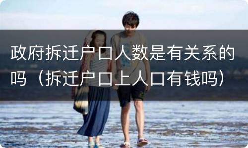 政府拆迁户口人数是有关系的吗（拆迁户口上人口有钱吗）