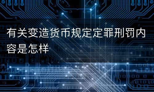 有关变造货币规定定罪刑罚内容是怎样