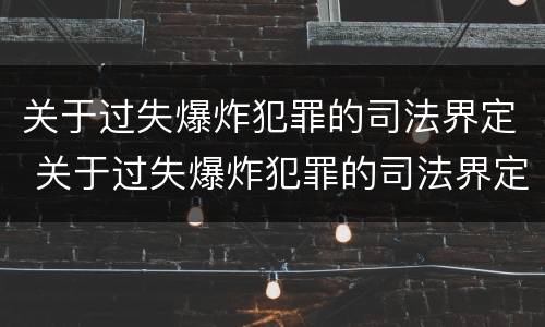 关于过失爆炸犯罪的司法界定 关于过失爆炸犯罪的司法界定是