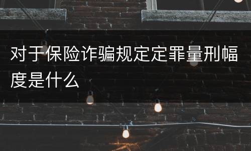 对于保险诈骗规定定罪量刑幅度是什么