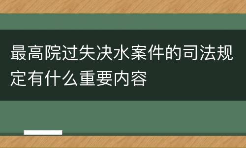 最高院过失决水案件的司法规定有什么重要内容