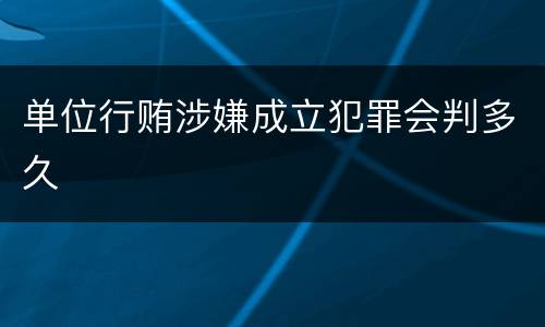 单位行贿涉嫌成立犯罪会判多久