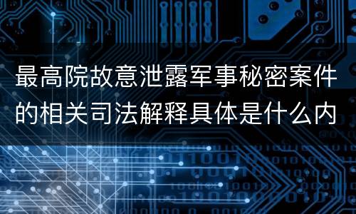 最高院故意泄露军事秘密案件的相关司法解释具体是什么内容