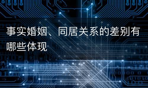 事实婚姻、同居关系的差别有哪些体现
