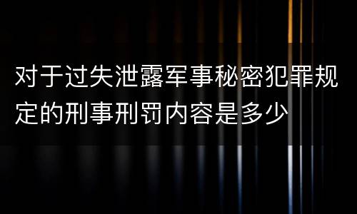 对于过失泄露军事秘密犯罪规定的刑事刑罚内容是多少