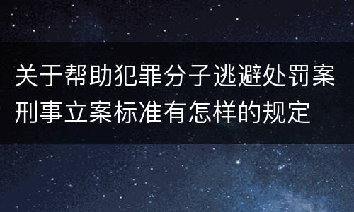 关于帮助犯罪分子逃避处罚案刑事立案标准有怎样的规定
