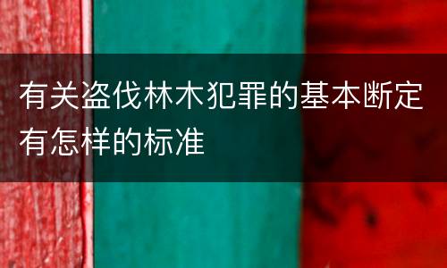 有关盗伐林木犯罪的基本断定有怎样的标准