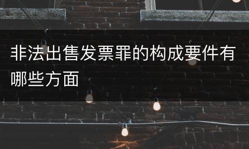 非法出售发票罪的构成要件有哪些方面