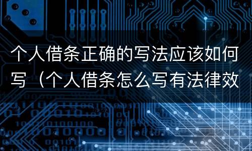 个人借条正确的写法应该如何写（个人借条怎么写有法律效力的示范囹）