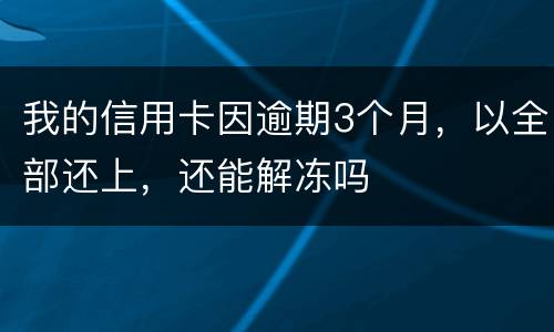 我的信用卡因逾期3个月，以全部还上，还能解冻吗
