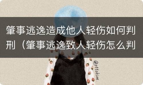 肇事逃逸造成他人轻伤如何判刑（肇事逃逸致人轻伤怎么判）
