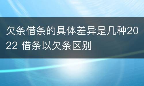 欠条借条的具体差异是几种2022 借条以欠条区别