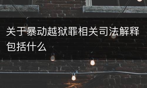 关于暴动越狱罪相关司法解释包括什么